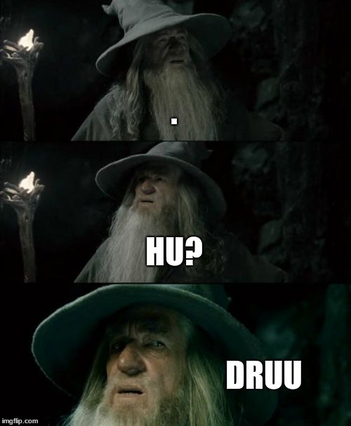Confused Gandalf | . HU? DRUU | image tagged in memes,confused gandalf | made w/ Imgflip meme maker
