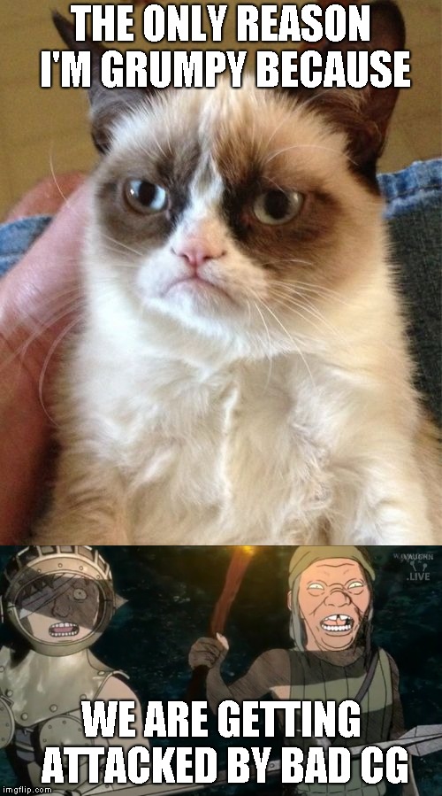 THE ONLY REASON I'M GRUMPY BECAUSE; WE ARE GETTING ATTACKED BY BAD CG | image tagged in grumpy cat,anime,bad cg | made w/ Imgflip meme maker