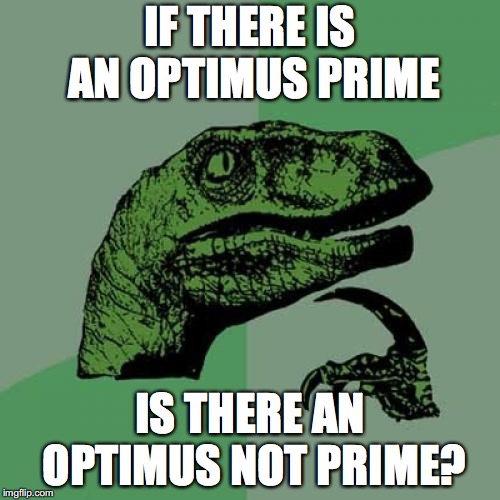 Philosoraptor Meme |  IF THERE IS AN OPTIMUS PRIME; IS THERE AN OPTIMUS NOT PRIME? | image tagged in memes,philosoraptor | made w/ Imgflip meme maker