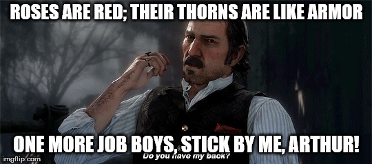 Dutch back at it again | ROSES ARE RED; THEIR THORNS ARE LIKE ARMOR; ONE MORE JOB BOYS, STICK BY ME, ARTHUR! | image tagged in funny,gaming | made w/ Imgflip meme maker