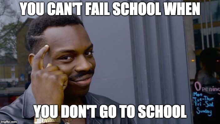 Roll Safe Think About It | YOU CAN'T FAIL SCHOOL WHEN; YOU DON'T GO TO SCHOOL | image tagged in memes,roll safe think about it | made w/ Imgflip meme maker