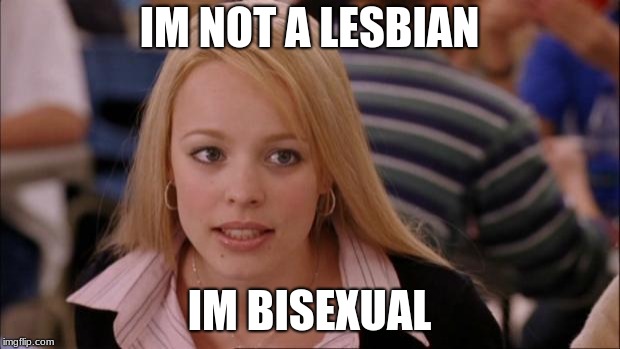 Its Not Going To Happen Meme | IM NOT A LESBIAN; IM BISEXUAL | image tagged in memes,its not going to happen | made w/ Imgflip meme maker