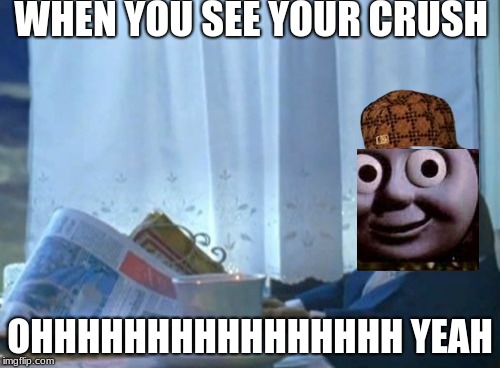 I Should Buy A Boat Cat Meme | WHEN YOU SEE YOUR CRUSH; OHHHHHHHHHHHHHHHH YEAH | image tagged in memes,i should buy a boat cat,scumbag | made w/ Imgflip meme maker