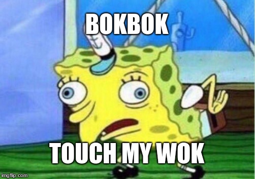 Mocking Spongebob Meme | BOKBOK; TOUCH MY WOK | image tagged in memes,mocking spongebob | made w/ Imgflip meme maker