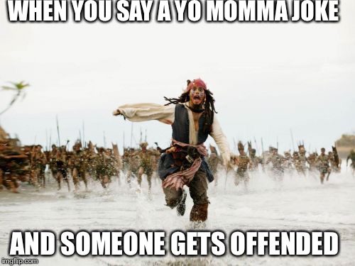Jack Sparrow Being Chased | WHEN YOU SAY A YO MOMMA JOKE; AND SOMEONE GETS OFFENDED | image tagged in memes,jack sparrow being chased | made w/ Imgflip meme maker