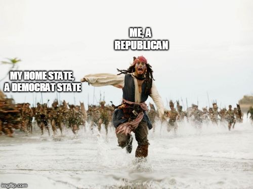 Jack Sparrow Being Chased | ME, A REPUBLICAN; MY HOME STATE, A DEMOCRAT STATE | image tagged in memes,jack sparrow being chased,funny,politics,democrats,republicans | made w/ Imgflip meme maker
