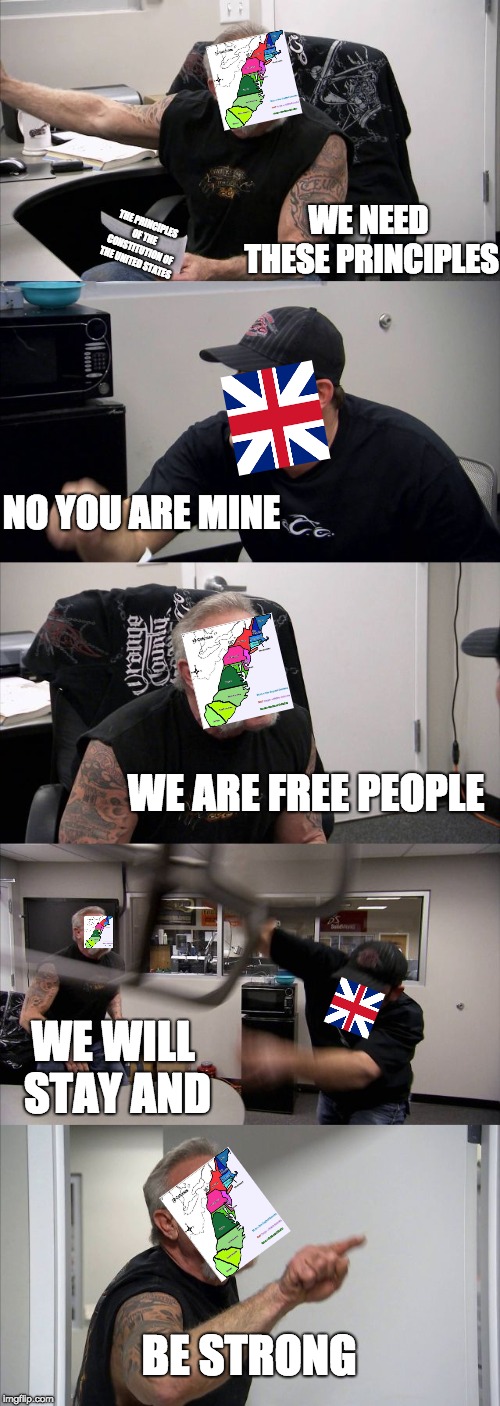 American Chopper Argument | WE NEED THESE PRINCIPLES; THE PRINCIPLES OF THE CONSTITUTION OF THE UNITED STATES; NO YOU ARE MINE; WE ARE FREE PEOPLE; WE WILL STAY AND; BE STRONG | image tagged in memes,american chopper argument | made w/ Imgflip meme maker