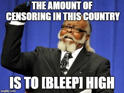 Too Damn High | THE AMOUNT OF CENSORING IN THIS COUNTRY; IS TO [BLEEP] HIGH | image tagged in memes,too damn high | made w/ Imgflip meme maker
