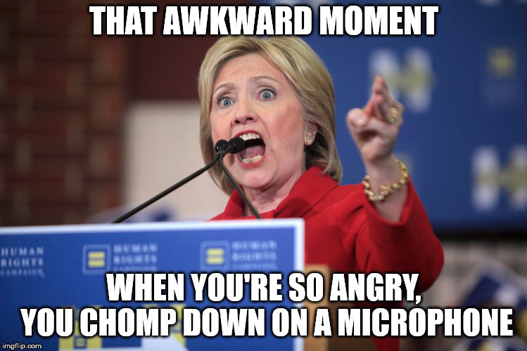 Hungry, Hungry Hillary | THAT AWKWARD MOMENT; WHEN YOU'RE SO ANGRY, YOU CHOMP DOWN ON A MICROPHONE | image tagged in politics,clinton,hillary,angry | made w/ Imgflip meme maker