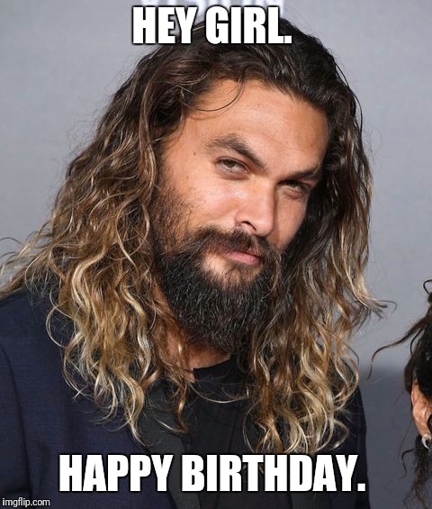 HEY GIRL. HAPPY BIRTHDAY. | made w/ Imgflip meme maker