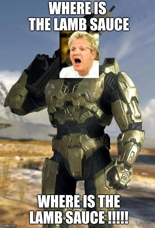 master chef in armor | WHERE IS THE LAMB SAUCE; WHERE IS THE LAMB SAUCE !!!!! | image tagged in master chief | made w/ Imgflip meme maker