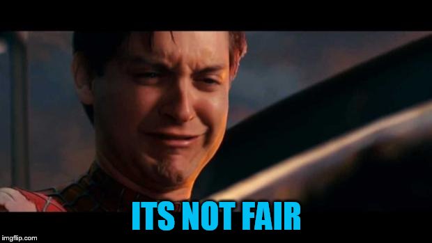 spiderman crying | ITS NOT FAIR | image tagged in spiderman crying | made w/ Imgflip meme maker