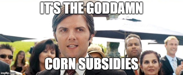 Catalina Wine Mixer | IT'S THE GO***MN CORN SUBSIDIES | image tagged in catalina wine mixer | made w/ Imgflip meme maker