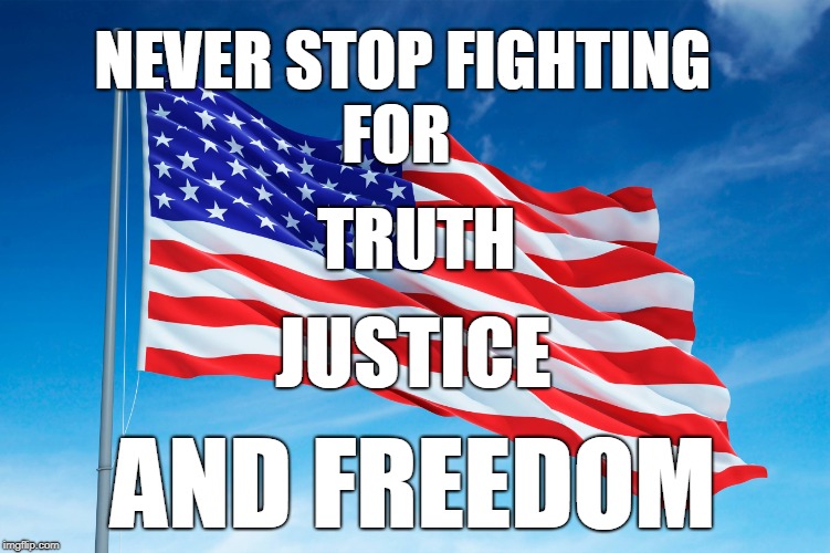  NEVER STOP FIGHTING                 FOR; TRUTH; JUSTICE; AND FREEDOM | image tagged in freedom | made w/ Imgflip meme maker