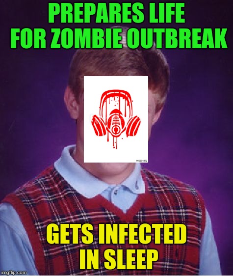 Bad Luck Brian | PREPARES LIFE FOR ZOMBIE OUTBREAK; GETS INFECTED IN SLEEP | image tagged in memes,bad luck brian | made w/ Imgflip meme maker