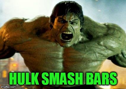 hulk | HULK SMASH BARS | image tagged in hulk | made w/ Imgflip meme maker