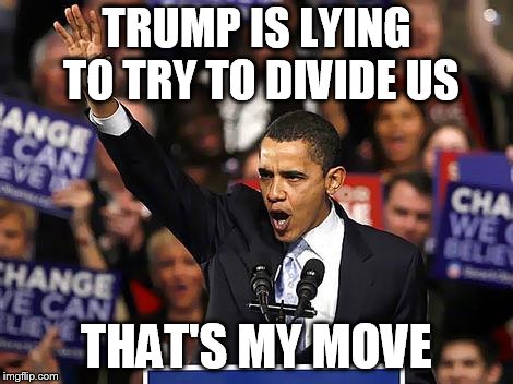 Obama Yes We Can | TRUMP IS LYING TO TRY TO DIVIDE US; THAT'S MY MOVE | image tagged in obama yes we can | made w/ Imgflip meme maker
