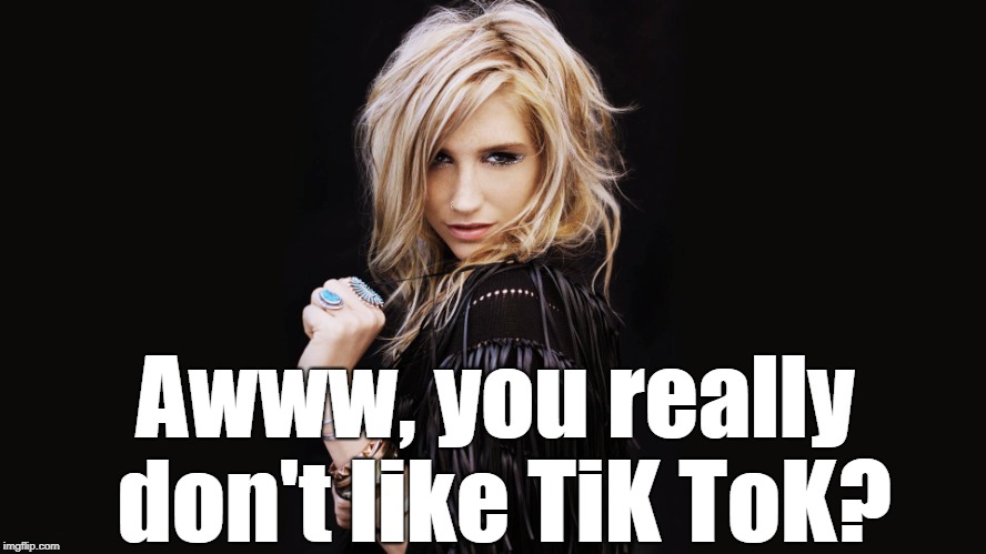 Awww, you really don't like TiK ToK? | made w/ Imgflip meme maker