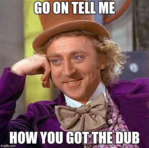 fortnite battle royal | GO ON TELL ME; HOW YOU GOT THE DUB | image tagged in memes,creepy condescending wonka | made w/ Imgflip meme maker