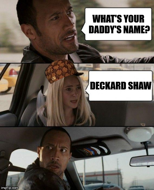 The Rock Driving | WHAT'S YOUR DADDY'S NAME? DECKARD SHAW | image tagged in memes,the rock driving,scumbag | made w/ Imgflip meme maker