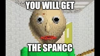 YOU WILL GET THE SPANCC | made w/ Imgflip meme maker