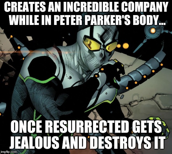 Teamwork! | CREATES AN INCREDIBLE COMPANY WHILE IN PETER PARKER'S BODY... ONCE RESURRECTED GETS JEALOUS AND DESTROYS IT | image tagged in superior octopus,memes,funny,dank memes | made w/ Imgflip meme maker