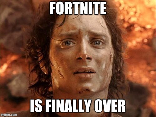 It's Finally Over Meme | FORTNITE IS FINALLY OVER | image tagged in memes,its finally over | made w/ Imgflip meme maker