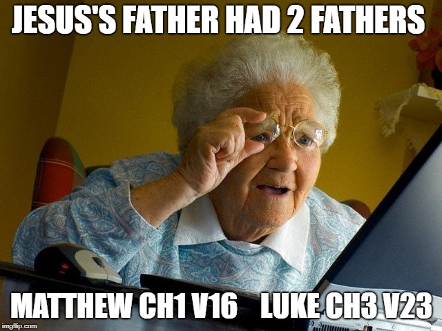 Grandma Finds The Internet Meme | JESUS'S FATHER HAD 2 FATHERS; MATTHEW CH1 V16    LUKE CH3 V23 | image tagged in memes,grandma finds the internet | made w/ Imgflip meme maker