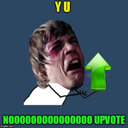 Y U NOOOOOOOOOOOOOOO UPVOTE | made w/ Imgflip meme maker