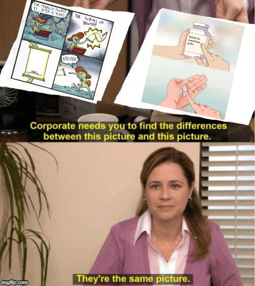 They're The Same Picture | image tagged in office same picture,the scroll of truth,hard to swallow pills,memes,trhtimmy | made w/ Imgflip meme maker