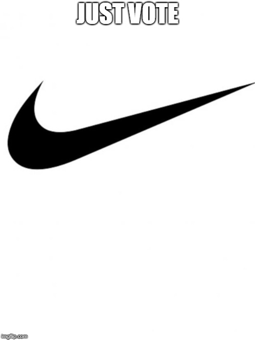 Nike | JUST VOTE | image tagged in nike | made w/ Imgflip meme maker