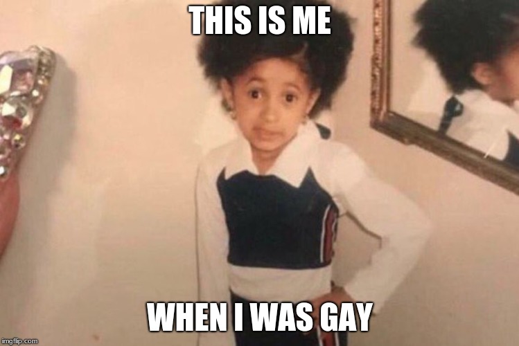 Young Cardi B | THIS IS ME; WHEN I WAS GAY | image tagged in memes,young cardi b | made w/ Imgflip meme maker
