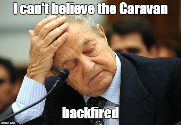 George Soros I did not pay for this | I can't believe the Caravan; backfired | image tagged in george soros i did not pay for this | made w/ Imgflip meme maker