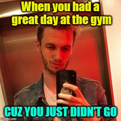 When you had a great day at the gym; CUZ YOU JUST DIDN'T GO | image tagged in gym,youtuber,funny | made w/ Imgflip meme maker