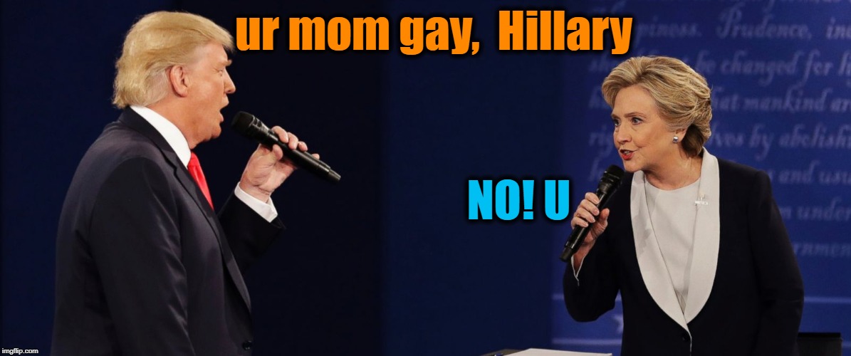 That was a fun debate, huh? LOL | ur mom gay,  Hillary; NO! U | image tagged in trump,hillary,debate,funny,politics | made w/ Imgflip meme maker