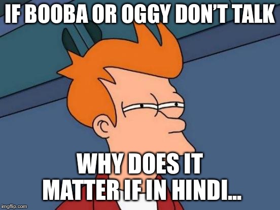 Futurama Fry Meme | IF BOOBA OR OGGY DON’T TALK WHY DOES IT MATTER IF IN HINDI... | image tagged in memes,futurama fry | made w/ Imgflip meme maker