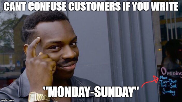 Roll Safe Think About It | CANT CONFUSE CUSTOMERS IF YOU WRITE; "MONDAY-SUNDAY" | image tagged in memes,roll safe think about it | made w/ Imgflip meme maker