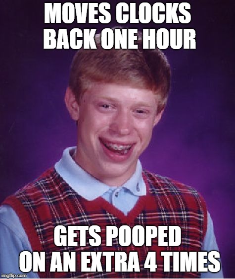 Bad Luck Brian Meme | MOVES CLOCKS BACK ONE HOUR GETS POOPED ON AN EXTRA 4 TIMES | image tagged in memes,bad luck brian | made w/ Imgflip meme maker