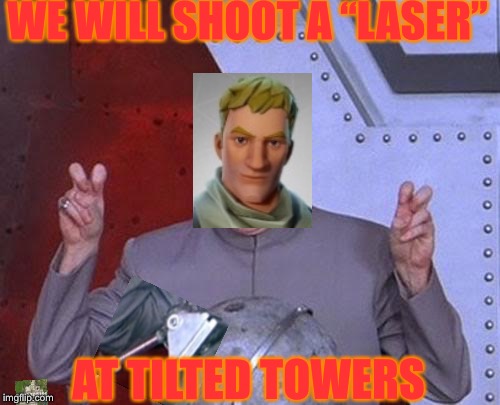 Dr Evil Laser Meme | WE WILL SHOOT A “LASER”; AT TILTED TOWERS | image tagged in memes,dr evil laser | made w/ Imgflip meme maker