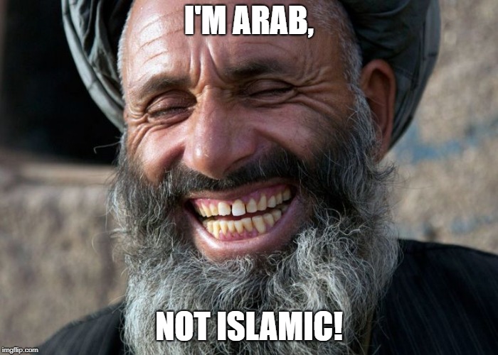 laughing muslim | I'M ARAB, NOT ISLAMIC! | image tagged in laughing muslim | made w/ Imgflip meme maker