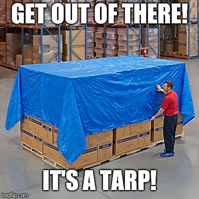 GET OUT OF THERE! IT'S A TARP! | made w/ Imgflip meme maker