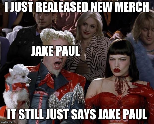 Stop it Jake Paul! | I JUST REALEASED NEW MERCH; JAKE PAUL; IT STILL JUST SAYS JAKE PAUL | image tagged in memes,mugatu so hot right now | made w/ Imgflip meme maker