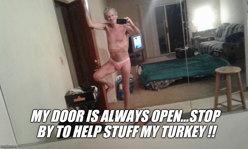 MY DOOR IS ALWAYS OPEN...STOP BY TO HELP STUFF MY TURKEY !! | made w/ Imgflip meme maker