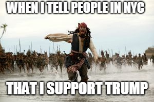 WHEN I TELL PEOPLE IN NYC; THAT I SUPPORT TRUMP | image tagged in donald trump,president trump,new york city | made w/ Imgflip meme maker