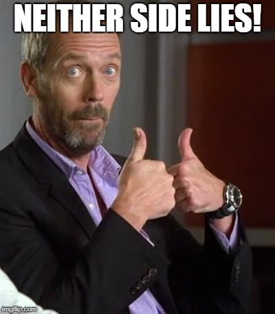 Dr. House | NEITHER SIDE LIES! | image tagged in dr house | made w/ Imgflip meme maker