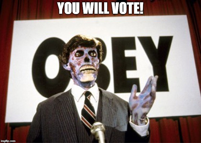 They live1 | YOU WILL VOTE! | image tagged in they live1 | made w/ Imgflip meme maker