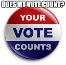 Vote | DOES MY VOTE COUNT? | image tagged in vote | made w/ Imgflip meme maker