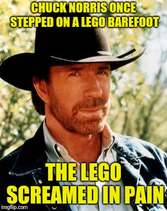 Chuck Norris Meme | CHUCK NORRIS ONCE STEPPED ON A LEGO BAREFOOT THE LEGO SCREAMED IN PAIN | image tagged in memes,chuck norris | made w/ Imgflip meme maker