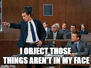 lawyer | I OBJECT THOSE THINGS AREN'T IN MY FACE | image tagged in lawyer | made w/ Imgflip meme maker