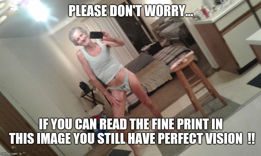 PLEASE DON'T WORRY... IF YOU CAN READ THE FINE PRINT IN THIS IMAGE YOU STILL HAVE PERFECT VISION  !! | image tagged in free eye exams offered | made w/ Imgflip meme maker